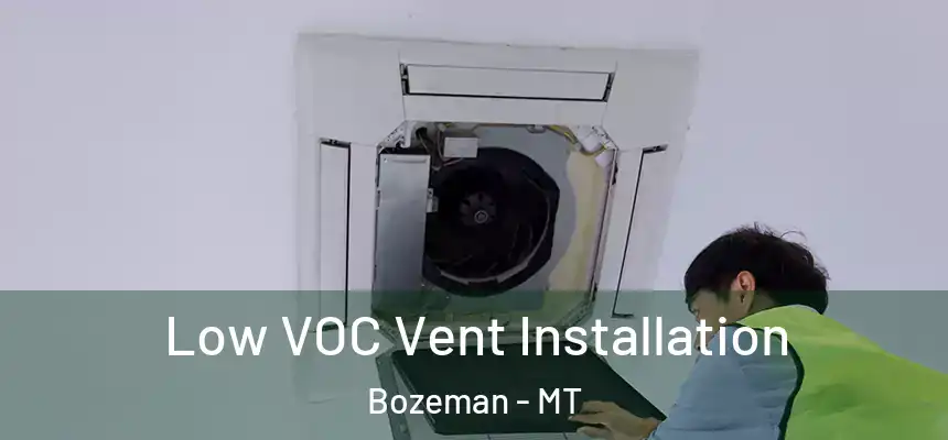 Low VOC Vent Installation Bozeman - MT