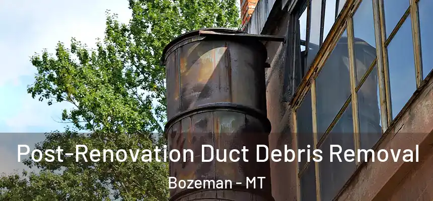 Post-Renovation Duct Debris Removal Bozeman - MT