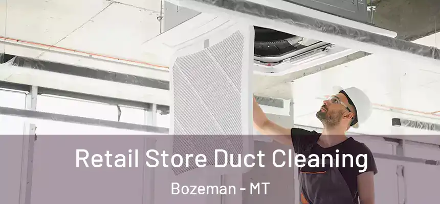  Retail Store Duct Cleaning Bozeman - MT