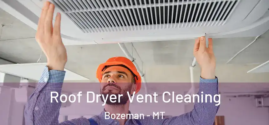 Roof Dryer Vent Cleaning Bozeman - MT